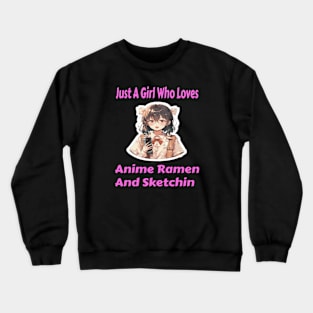 Just A Girl Who Loves Anime Ramen And Sketching Crewneck Sweatshirt